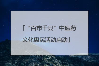“百市千县”中医药文化惠民活动启动
