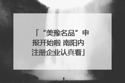 “美豫名品”申报开始啦 南阳内注册企业认真看