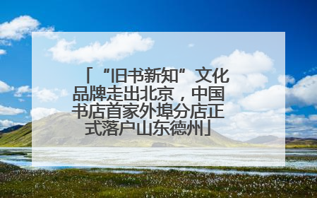 “旧书新知”文化品牌走出北京，中国书店首家外埠分店正式落户山东德州