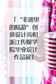 “非遗里的陆游”创意设计亮相浙江传媒学院毕业设计作品展