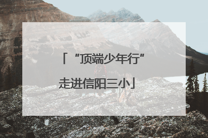 “顶端少年行”走进信阳三小