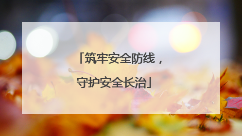 筑牢安全防线，守护安全长治