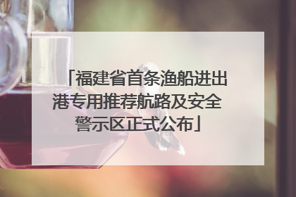 福建省首条渔船进出港专用推荐航路及安全警示区正式公布