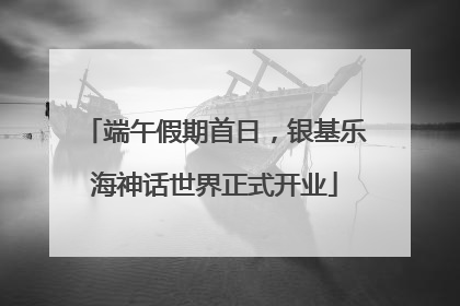 端午假期首日，银基乐海神话世界正式开业