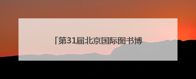 第31届北京国际图书博览会落幕，河北以书为媒扩大文化交流“朋友圈”