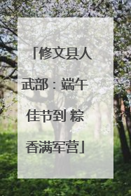 修文县人武部：端午佳节到 粽香满军营