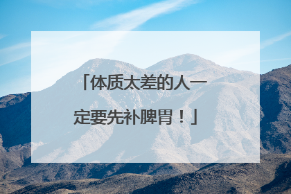 体质太差的人一定要先补脾胃！