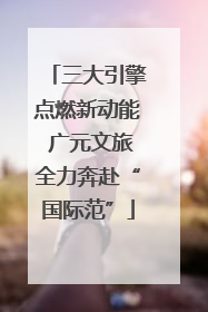 三大引擎点燃新动能 广元文旅全力奔赴“国际范”