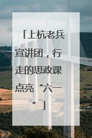 上杭老兵宣讲团，行走的思政课点亮“六一”