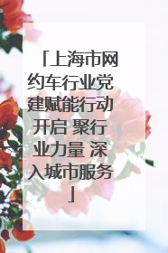 上海市网约车行业党建赋能行动开启 聚行业力量 深入城市服务