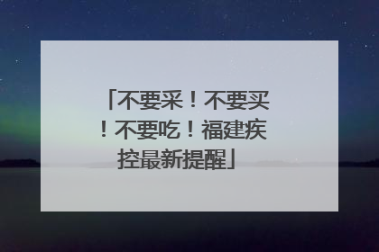 不要采！不要买！不要吃！福建疾控最新提醒
