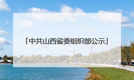 中共山西省委组织部公示