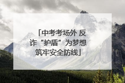 中考考场外 反诈“护盾”为梦想筑牢安全防线