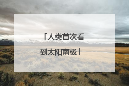 人类首次看到太阳南极