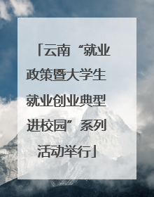 云南“就业政策暨大学生就业创业典型进校园”系列活动举行