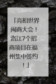 亮相世界闽商大会！洛江7个招商项目在福州集中签约！