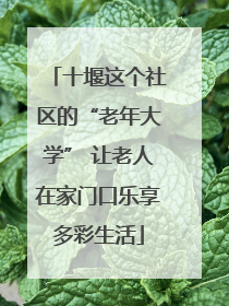 十堰这个社区的“老年大学” 让老人在家门口乐享多彩生活