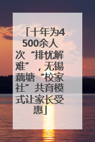 十年为4500余人次“排忧解难”，无锡藕塘“校家社”共育模式让家长受惠