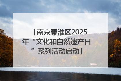 南京秦淮区2025年“文化和自然遗产日”系列活动启动