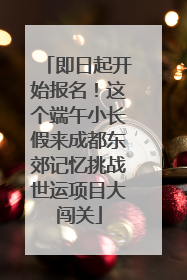 即日起开始报名！这个端午小长假来成都东郊记忆挑战世运项目大闯关