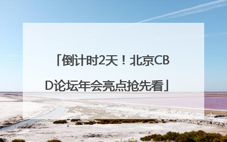 倒计时2天！北京CBD论坛年会亮点抢先看