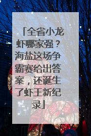 全省小龙虾哪家强？海盐这场争霸赛给出答案，还诞生了虾王新纪录
