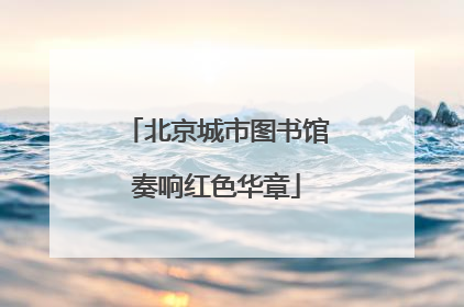 北京城市图书馆奏响红色华章