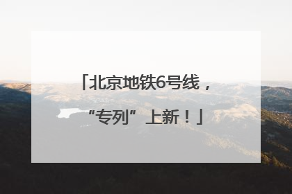 北京地铁6号线，“专列”上新！