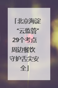 北京海淀“云监管”29个考点周边餐饮 守护舌尖安全