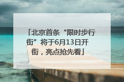 北京首条“限时步行街”将于6月13日开街，亮点抢先看