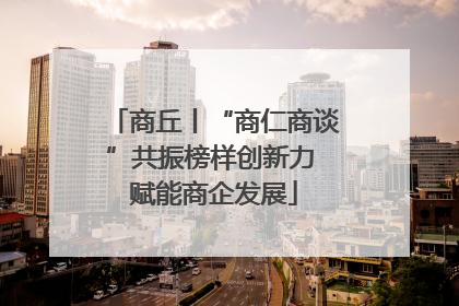 商丘丨“商仁商谈”共振榜样创新力 赋能商企发展