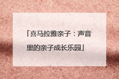 喜马拉雅亲子：声音里的亲子成长乐园
