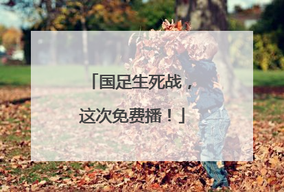 国足生死战，这次免费播！