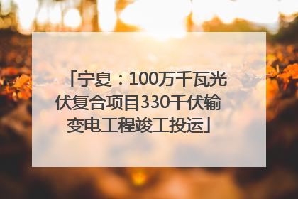 宁夏：100万千瓦光伏复合项目330千伏输变电工程竣工投运