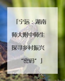 宁远：湖南师大附中师生探寻乡村振兴“密码”