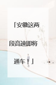 安徽这两段高速即将通车！