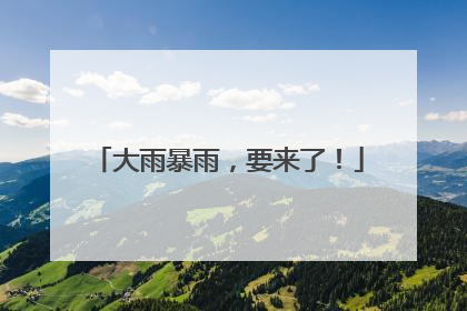 大雨暴雨，要来了！