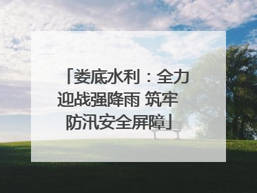 娄底水利：全力迎战强降雨 筑牢防汛安全屏障
