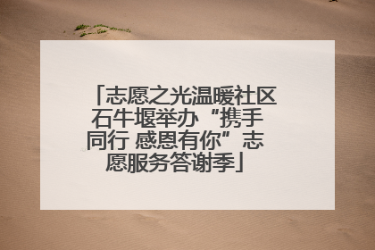 志愿之光温暖社区 石牛堰举办“携手同行 感恩有你”志愿服务答谢季
