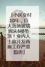 小区交付10年，巨大落地玻璃窗从6楼坠落！业内人士称开发商施工存严重隐患