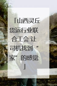 山西灵丘货运行业联合工会 让司机找到“家”的感觉