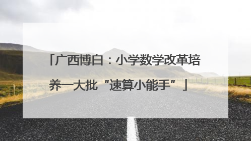 广西博白：小学数学改革培养一大批“速算小能手”