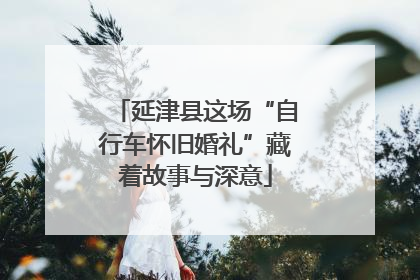 延津县这场“自行车怀旧婚礼”藏着故事与深意