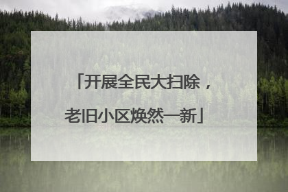 开展全民大扫除，老旧小区焕然一新