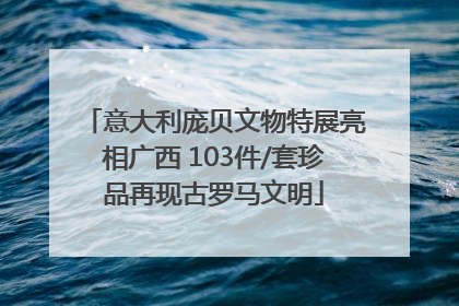 意大利庞贝文物特展亮相广西 103件/套珍品再现古罗马文明