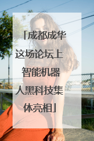 成都成华这场论坛上 智能机器人黑科技集体亮相