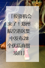 投资机会来了！郑州航空港区集中发布28个优质商贸项目