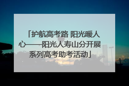 护航高考路 阳光暖人心——阳光人寿山分开展系列高考助考活动