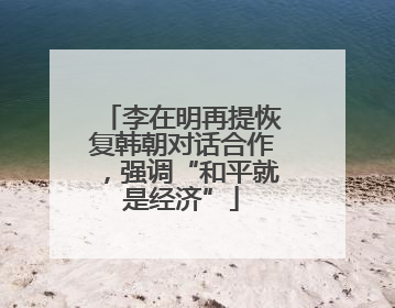 李在明再提恢复韩朝对话合作，强调“和平就是经济”