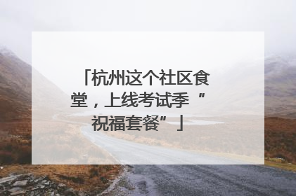 杭州这个社区食堂，上线考试季“祝福套餐”
